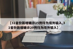 【31省份新增确诊25例均为境外输入,31省份新增确诊20例均为境外输入】