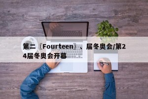 第二〖Fourteen〗、届冬奥会/第24届冬奥会开幕