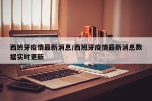 西班牙疫情最新消息/西班牙疫情最新消息数据实时更新
