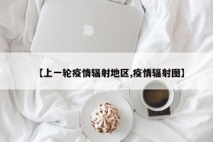 【上一轮疫情辐射地区,疫情辐射图】