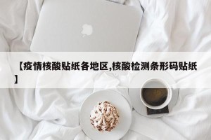 【疫情核酸贴纸各地区,核酸检测条形码贴纸】
