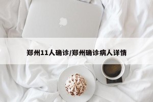 郑州11人确诊/郑州确诊病人详情