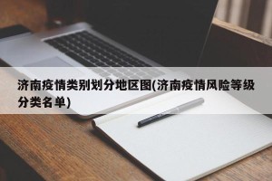 济南疫情类别划分地区图(济南疫情风险等级分类名单)