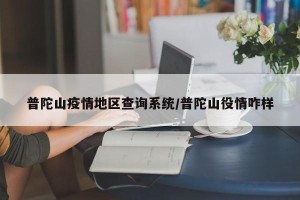 普陀山疫情地区查询系统/普陀山役情咋样