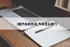 【做汽车的方法,气车怎么做?】