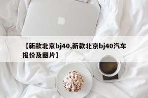 【新款北京bj40,新款北京bj40汽车报价及图片】
