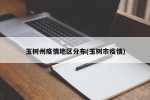 玉树州疫情地区分布(玉树市疫情)