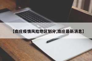 【南庄疫情风险地区划分,南庄最新消息】