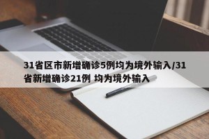 31省区市新增确诊5例均为境外输入/31省新增确诊21例 均为境外输入