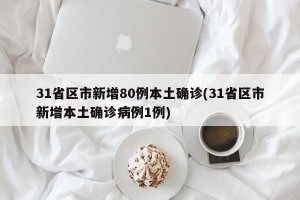 31省区市新增80例本土确诊(31省区市新增本土确诊病例1例)