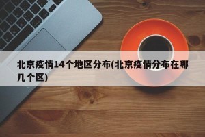 北京疫情14个地区分布(北京疫情分布在哪几个区)
