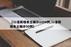 【31省新增本土确诊2204例,31省新增本土确诊50例】