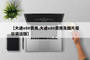 【大通v80费用,大通v80费用及图片报价货运版】