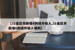 【31省区市新增4例境外输入,31省区市新增6例境外输入病例】