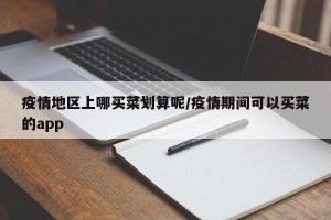 疫情地区上哪买菜划算呢/疫情期间可以买菜的app