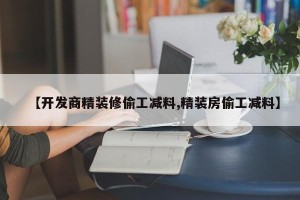 【开发商精装修偷工减料,精装房偷工减料】