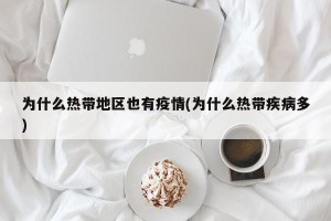 为什么热带地区也有疫情(为什么热带疾病多)