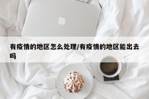 有疫情的地区怎么处理/有疫情的地区能出去吗