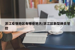 滨江疫情地区有哪些地方/滨江区新型肺炎管控