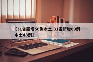 【31省新增56例本土,31省新增69例 本土48例】