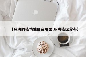 【珠海的疫情地区在哪里,珠海疫区分布】