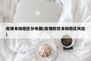 疫情阜阳地区分布图(疫情防控阜阳地区风险)