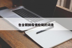 包含朝鲜疫情枪毙的词条